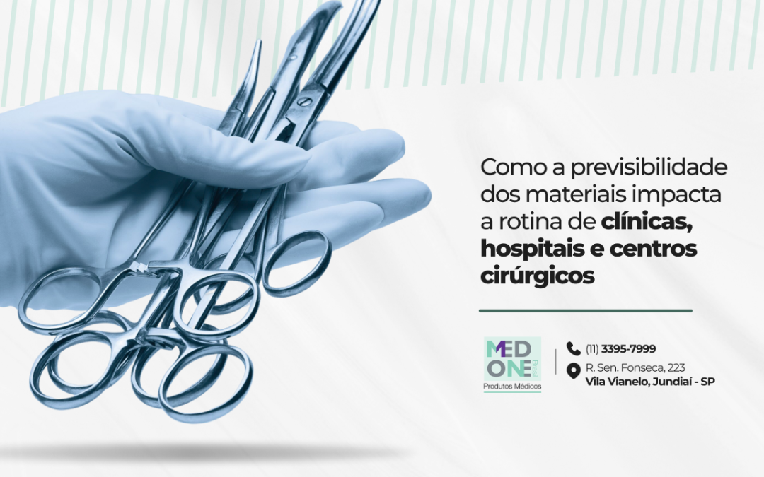 Como a previsibilidade dos materiais impacta a rotina de clínicas, hospitais e centros cirúrgicos